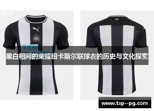 黑白相间的荣耀纽卡斯尔联球衣的历史与文化探索 黑白相间的荣耀纽卡斯尔联球衣的历史与文化探索