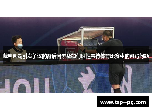 裁判判罚引发争议的背后因素及如何理性看待体育比赛中的判罚问题
