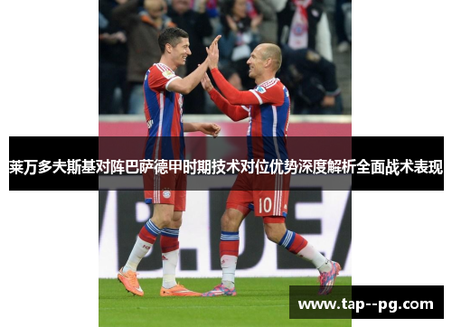 莱万多夫斯基对阵巴萨德甲时期技术对位优势深度解析全面战术表现