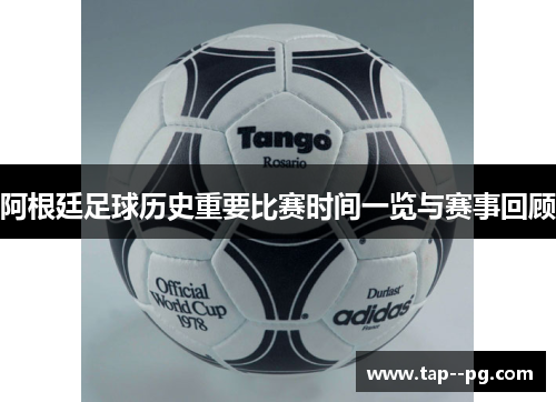 阿根廷足球历史重要比赛时间一览与赛事回顾