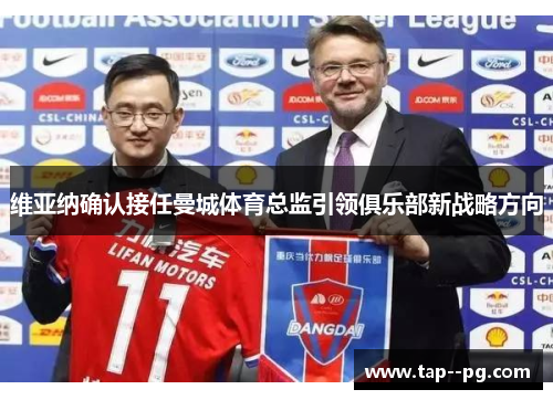 维亚纳确认接任曼城体育总监引领俱乐部新战略方向