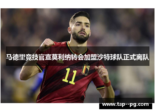 马德里竞技官宣莫利纳转会加盟沙特球队正式离队