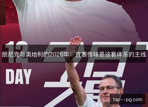 朗尼克与奥地利的2026年:直塞传球是这套体系的主线 朗尼克与奥地利的2026年:直塞传球是这套体系的主线